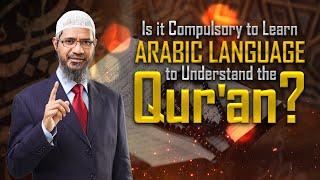 Is it Compulsory to Learn Arabic Language to Understand the Quran? - Dr Zakir Naik