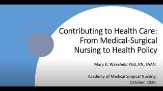 Mary Wakefield Session Contributing to Health Care From Medical-Surgical Nursing to Health Policy