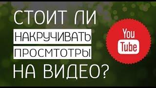 Вся ПРАВДА про накрутку на youtube. Стоит ли накручивать просмотры и  подписчиков