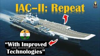 IAC-II  repeat of INS Vikrant with improved technologies