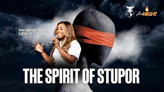 THE SPIRIT OF STUPOR   FIRE NIGHT SERVICE  PROPHETESS LESLEY OSEI  KINGDOM FULL TABERNACLE