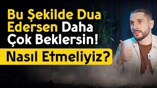 Bu Şekilde Dua Edersen Daha Çok Beklersin - Nasıl Etmeliyiz?