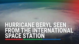 Hurricane Beryl seen from the International Space Station  ABS-CBN News