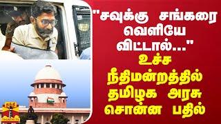 சவுக்கு சங்கரை வெளியே விட்டால்... - உச்ச நீதிமன்றத்தில் தமிழக அரசு சொன்ன பதில்