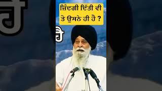 ਜ਼ਿੰਦਗੀ ਦਿੱਤੀ ਵੀ ਤੇ ਉਸਨੇ ਹੀ ਹੈ ? Gyani Sant Singh Maskeen Ji