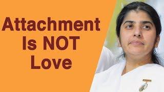 Attachment Is NOT Love Part 4 BK Shivani