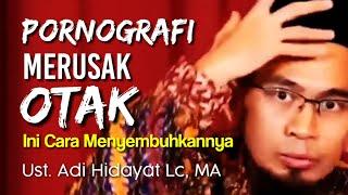 Porno grafi Merusak Otak Ini cara penyembuhannya - Ust. Adi Hidayat Lc MA