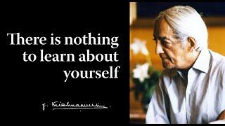 There is nothing to learn about yourself  Krishnamurti