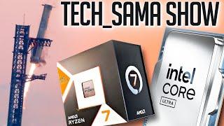 Tech_Sama Show #313  Intel Ultra 200 SpaceX Ryzen 9000X3D