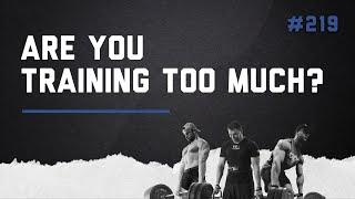 3DMJ Podcast #219 Are You Training Too Much?