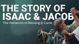 The Complete Story of Isaac & Jacob  The Patriarchs of Blessing and Curse