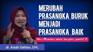 MERUBAH PRASANGKA BURUK MENJADI PRASANGKA BAIK - dr. Aisah Dahlan CHt.