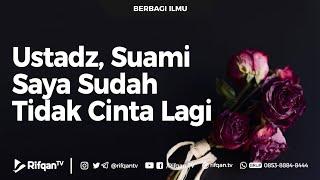 Ustadz Suami Saya Sudah Tidak Cinta Lagi - Ustadz Dr. Syafiq Riza Basalamah Lc M.A