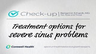 Check-up Treatment options for severe sinus problems Benjamin Erhardt MD