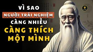 Cổ Nhân dạy - Người Trải Nghiệm Càng Nhiều Càng Thích Ờ MỘT MÌNH