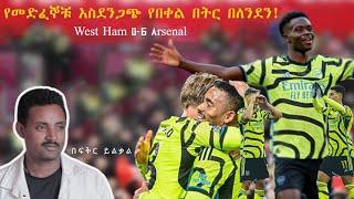 የመድፈኞቹ አስደንጋጭ የበቀል በትር  በለንደን West Ham 0-6 Arsenal Fikir Yilkal Tribune Sport