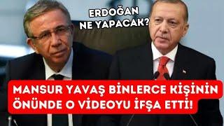 Mansur Yavaş binlerce kişinin önünde o videoyu ifşa etti Erdoğan ne diyecek?