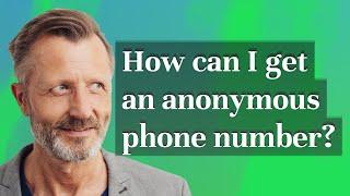 How can I get an anonymous phone number?