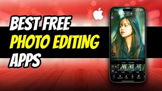 Top 5 BEST FREE Photo Editing Apps for iPhone 2024