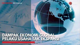 Dampak Ekonomi Global Pelaku Usaha tak Ekspansi  IDX CHANNEL