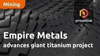 Empire Metals advances giant titanium project