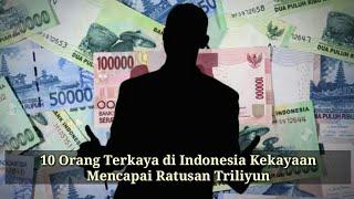 10 Orang Terkaya di Indonesia Kekayaannya Mencapai Ratusan Triliun.