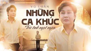 VŨ LUÂN  - Tổng Hợp Những Ca Khúc Trữ Tình Ngọt Ngào