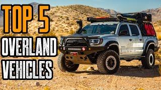 Top 5 Best Overland Vehicles SUVs & Trucks