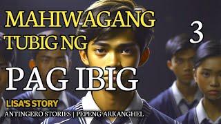 MAHIWAGANG TUBIG NG PAG IBIG Antingero Story LISA 3