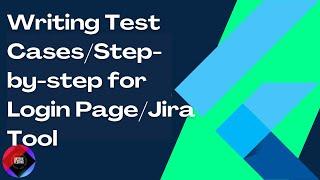 Writing Test CasesStep-by-step for Login PageJira Tool