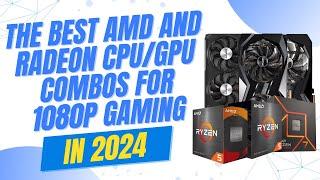 ️ The best AMD and Radeon CPU GPU combos for 1080p gaming in 2024
