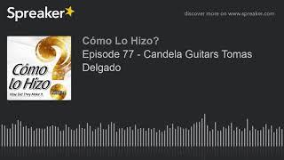 Episode 77 - Candela Guitars Tomas Delgado part 2 of 4