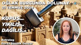 21 Temmuz 2024  Oğlak Burcunda Dolunay  Kopuş… Yıkılış… Dağılış…