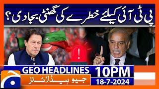 Alarming Bell for PTI  Geo News 10 PM Headlines  18th July 2024