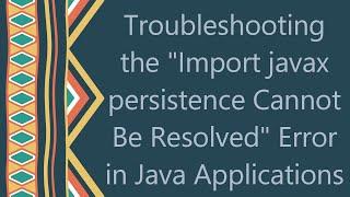 Troubleshooting the Import javax persistence Cannot Be Resolved Error in Java Applications