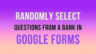 Randomly Select Questions from a Bank in Google Forms