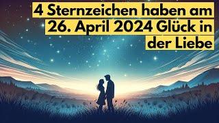 Horoskop 4 Sternzeichen haben am 26  April 2024 Glück in der Liebe #astrologie