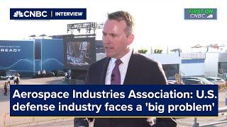 U.S. defense industry faces a big problem says Aerospace Industries Association CEO