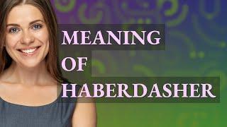 Haberdasher  meaning of Haberdasher