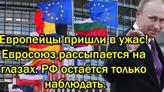 Европейцы пришли в ужас Евросоюз рассыпается на глазах. России остаётся только наблюдать.