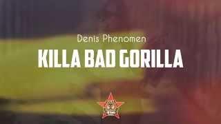 DENIS PHENOMEN - KILLA BAD GORILLA