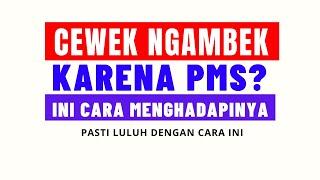 Cara Menghadapi Wanita NGAMBEK karena PMS