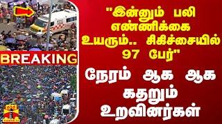 இன்னும் பலி எண்ணிக்கை உயரும்.. சிகிச்சையில் 97 பேர்.. நேரம் ஆக ஆக கதறும் உறவினர்கள்