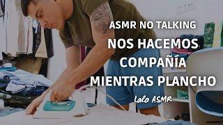 ASMR no talking nos hacemos compañía mientras plancho   @laloasmr