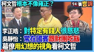 【94要客訴】柯文哲根本不像雍正？李正皓：對特定有錢人很慈悲！吳靜怡：常在國賓跟財團吃飯！幕僚用幻想的視角看柯文哲