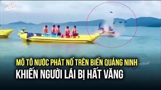 Mô tô nước phát nổ trên biển Quảng Ninh khiến người lái bị hất văng  VTV24