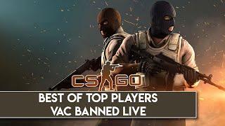 CSGO - BEST OF TOP PLAYERS VAC BANNED LIVE