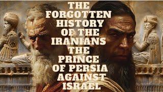 THE FORGOTTEN HISTORY OF IRAN ACCORDING TO THE BIBLE THE PRINCE OF PERSIA AGAINST ISRAEL