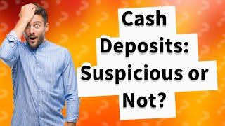 Are cash deposits suspicious?