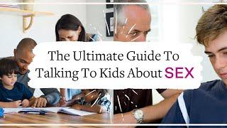 The Ultimate Guide To Talking To Kids About Sex - What To Say And When To Say It